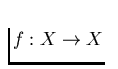 $f: X \to X$