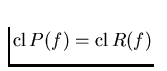 $\mathrm{cl}\,P(f) = \mathrm{cl}\,R(f)$