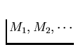 $M_1, M_2, \cdots$