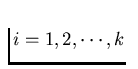 $i = 1, 2, \cdots, k$
