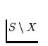 $S \setminus X$