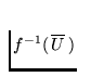 $f^{-1}(\, \overline {U}
\,)$