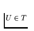 $U \in T$