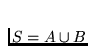 $S=A\cup B$